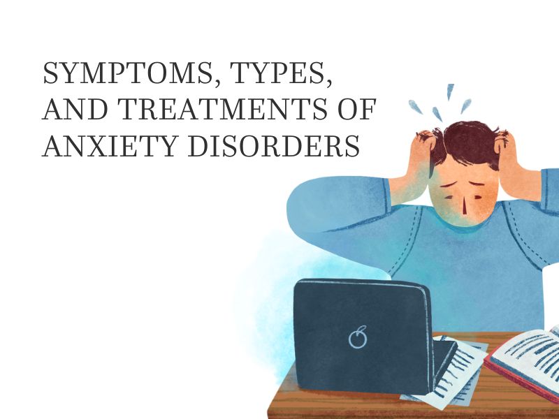 Symptoms, Types, and Treatments of Anxiety Disorders